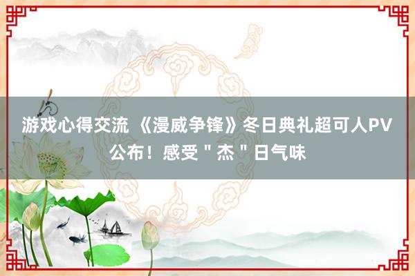 游戏心得交流 《漫威争锋》冬日典礼超可人PV公布！感受＂杰＂日气味