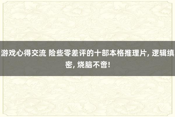 游戏心得交流 险些零差评的十部本格推理片, 逻辑缜密, 烧脑不啻!