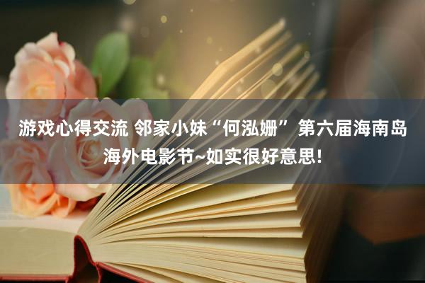 游戏心得交流 邻家小妹“何泓姗” 第六届海南岛海外电影节~如实很好意思!