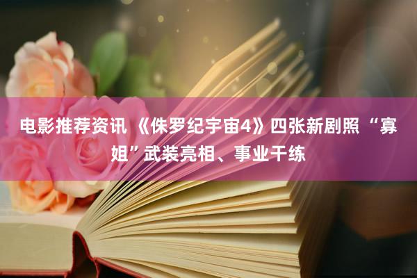 电影推荐资讯 《侏罗纪宇宙4》四张新剧照 “寡姐”武装亮相、事业干练